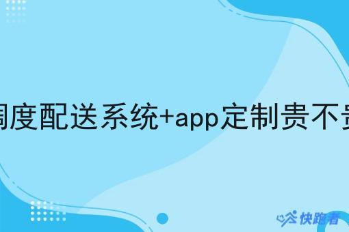调度配送系统+app定制贵不贵