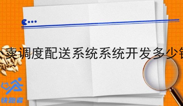 外卖调度配送系统系统开发多少钱 外卖调度配送系统系统开发多少钱