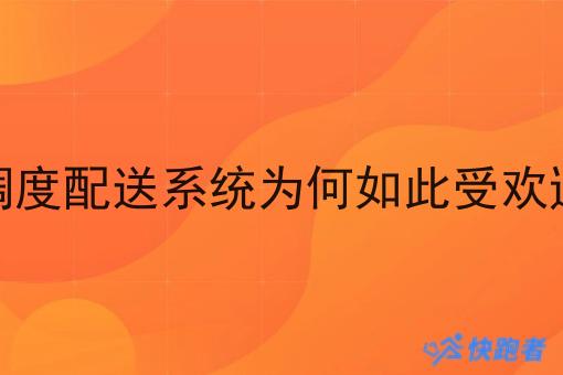 调度配送系统为何如此受欢迎 调度配送系统为何如此受欢迎