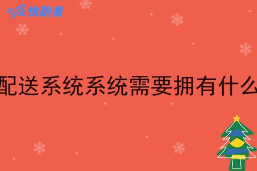 调度配送系统系统需要拥有什么功能
