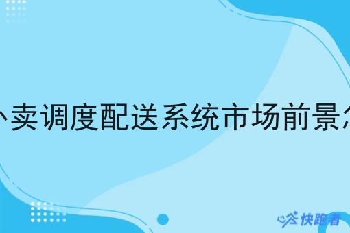 校园外卖调度配送系统市场前景怎么样 校园外卖调度配送系统市场前景怎么样