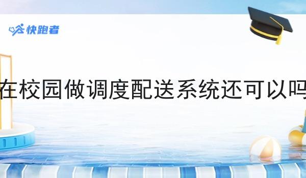 在校园做调度配送系统还可以吗
