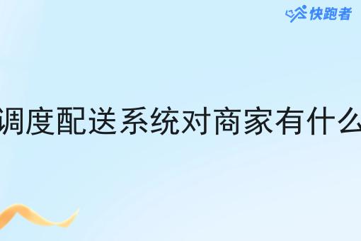 自营调度配送系统对商家有什么好处 自营调度配送系统对商家有什么好处