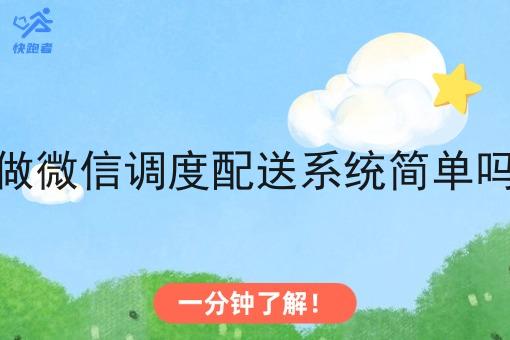 做微信调度配送系统简单吗 做微信调度配送系统简单吗