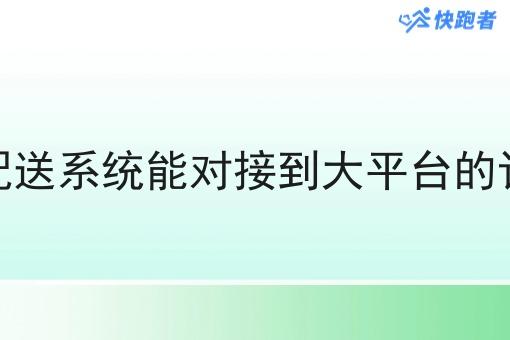 调度配送系统能对接到大平台的订单吗