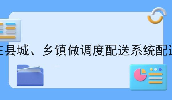 在县城、乡镇做调度配送系统配送