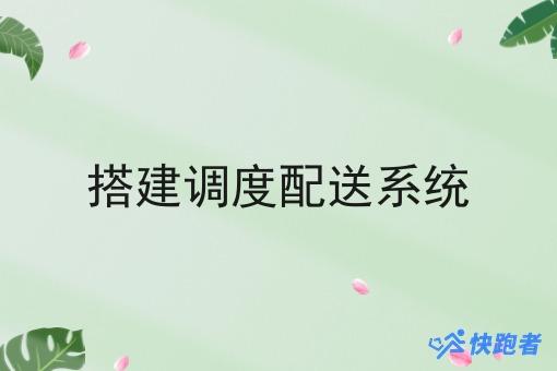 搭建调度配送系统
