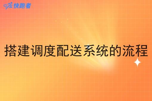 搭建调度配送系统的流程