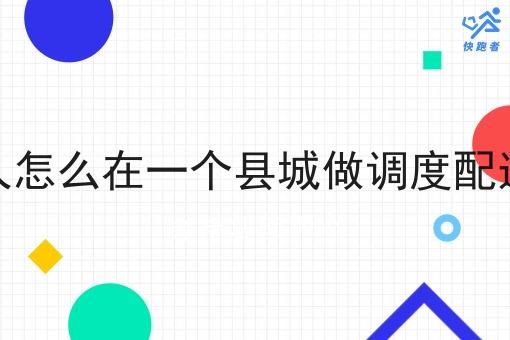一个人怎么在一个县城做调度配送系统