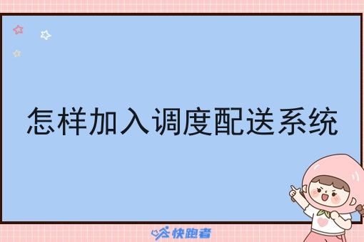 怎样加入调度配送系统