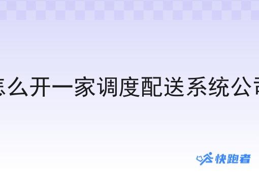 怎么开一家调度配送系统公司