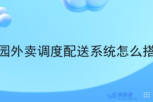 校园外卖调度配送系统怎么搭建