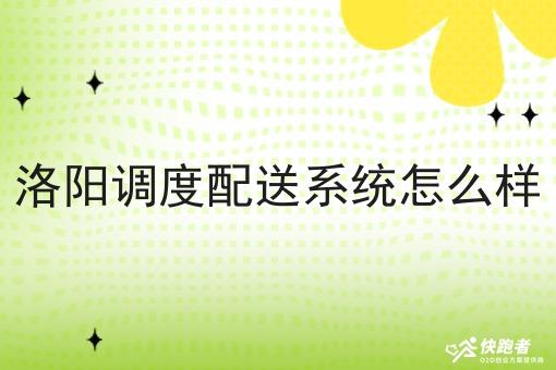 洛阳调度配送系统怎么样