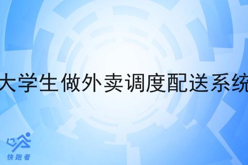 大学生做外卖调度配送系统 大学生做外卖调度配送系统
