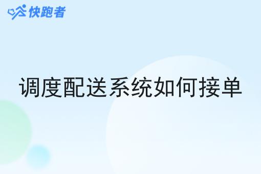 调度配送系统如何接单