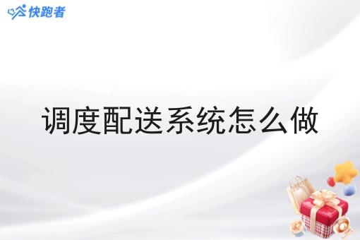 调度配送系统怎么做