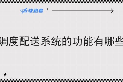 调度配送系统的功能有哪些 调度配送系统的功能有哪些