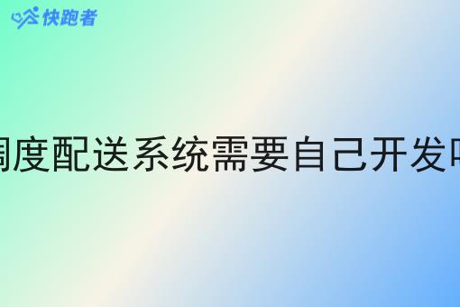 调度配送系统需要自己开发吗