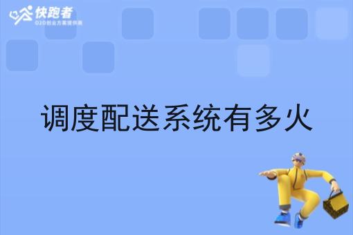 调度配送系统有多火