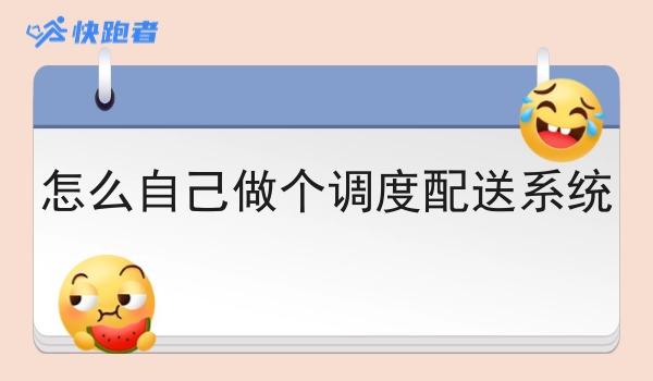 怎么自己做个调度配送系统