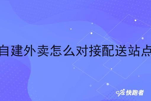 自建外卖怎么对接配送站点