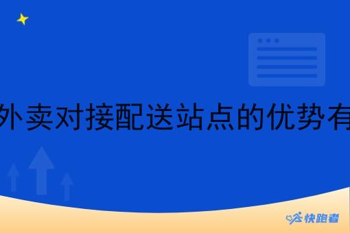 自建外卖对接配送站点的优势有哪些 自建外卖对接配送站点的优势有哪些