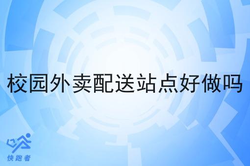 校园外卖配送站点好做吗