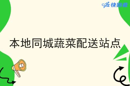 本地同城蔬菜配送站点 本地同城蔬菜配送站点
