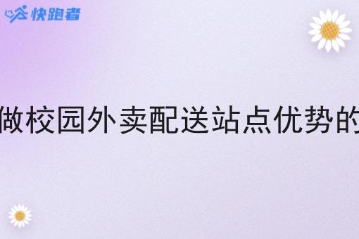 大学生做校园外卖配送站点优势的大不大 大学生做校园外卖配送站点优势的大不大