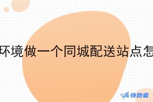 当下环境做一个同城配送站点怎么样 当下环境做一个同城配送站点怎么样