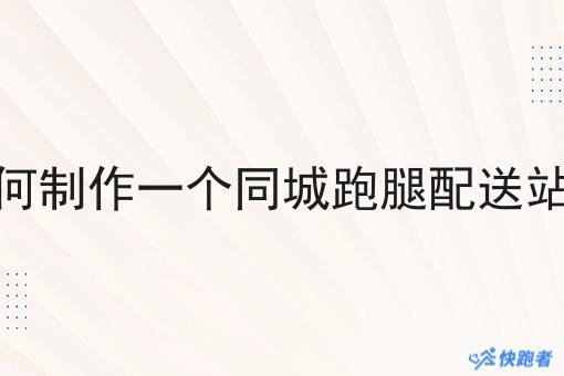 如何制作一个同城跑腿配送站点