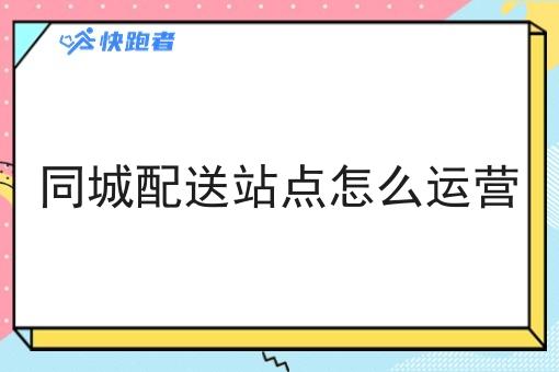 同城配送站点怎么运营
