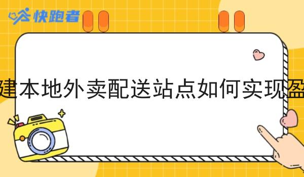 自建本地外卖配送站点如何实现盈利 自建本地外卖配送站点如何实现盈利