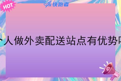 个人做外卖配送站点有优势吗