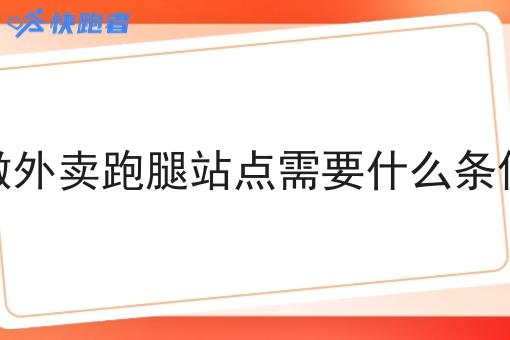 做外卖跑腿站点需要什么条件 做外卖跑腿站点需要什么条件