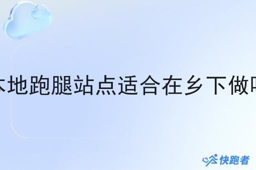 本地跑腿站点适合在乡下做吗 本地跑腿站点适合在乡下做吗