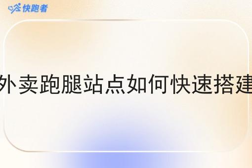 外卖跑腿站点如何*搭建