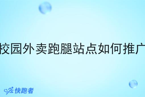 校园外卖跑腿站点如何推广
