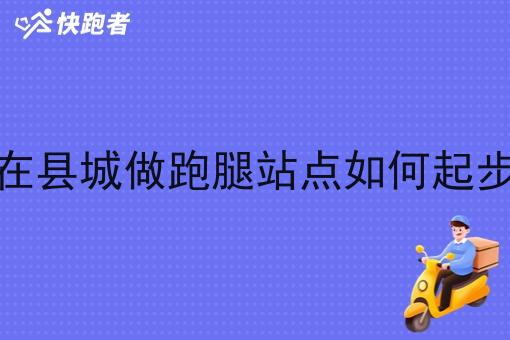 在县城做跑腿站点如何起步