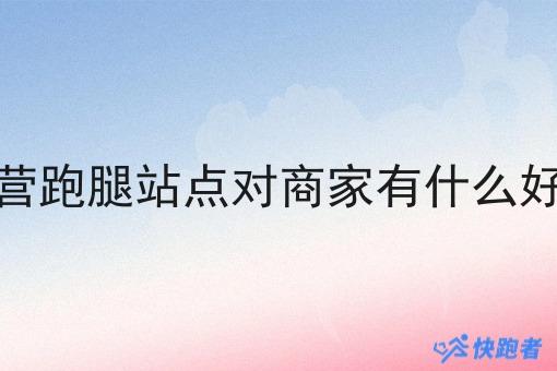 自营跑腿站点对商家有什么好处