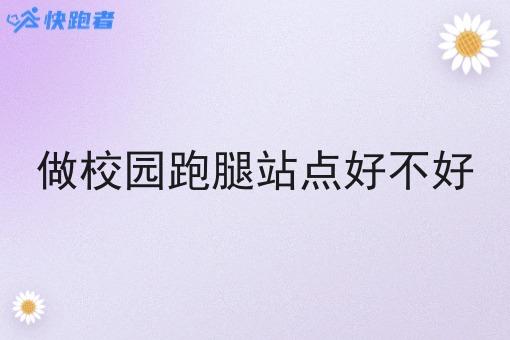 做校园跑腿站点好不好