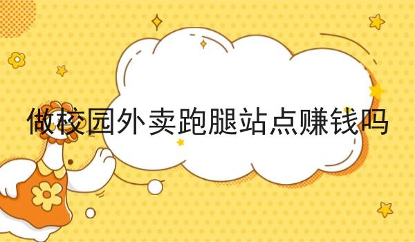 做校园外卖跑腿站点赚钱吗