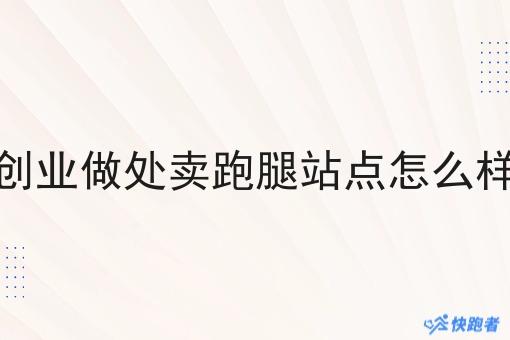 创业做处卖跑腿站点怎么样
