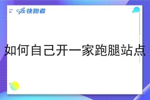 如何自己开一家跑腿站点