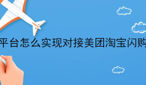 外卖平台怎么实现对接美团淘宝*订单