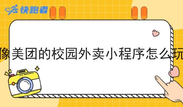 像美团的校园外卖小程序怎么玩