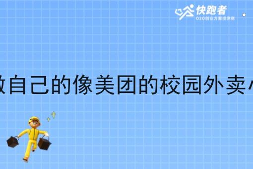 如何做自己的像美团的校园外卖小程序