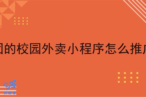 像美团的校园外卖小程序怎么推广方案