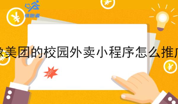 像美团的校园外卖小程序怎么推广