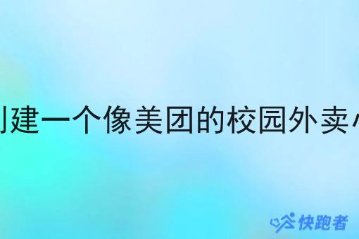 怎么创建一个像美团的校园外卖小程序